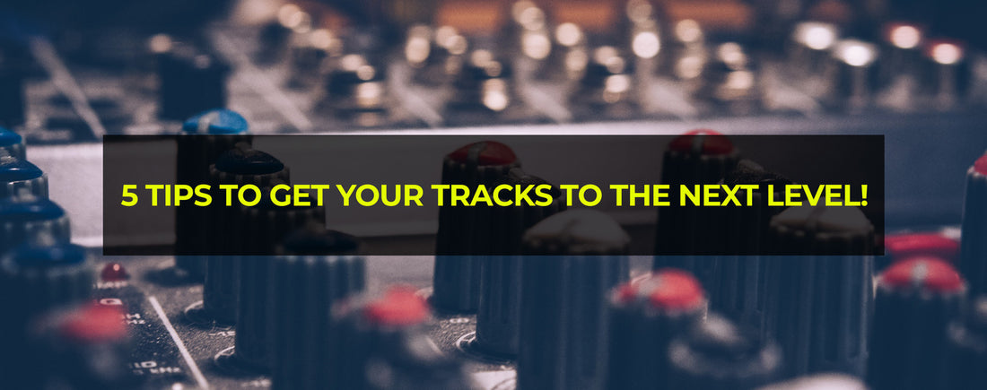 5 tips to get your tracks to the next level!